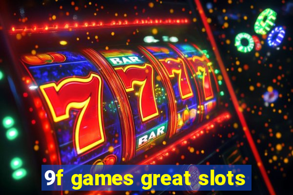 9f games great slots