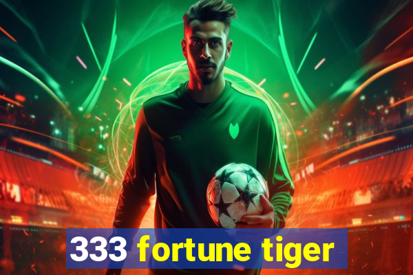 333 fortune tiger