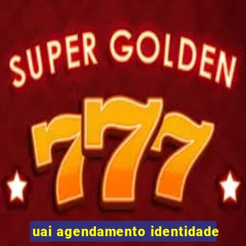 uai agendamento identidade