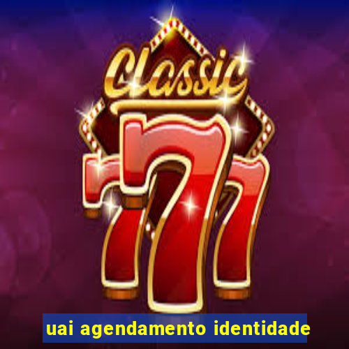 uai agendamento identidade