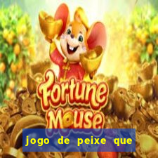 jogo de peixe que ganha dinheiro