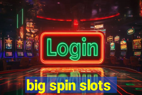 big spin slots