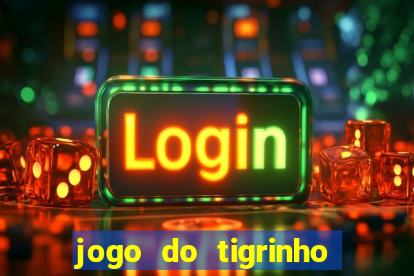 jogo do tigrinho plataforma oficial