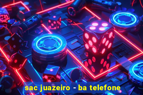 sac juazeiro - ba telefone