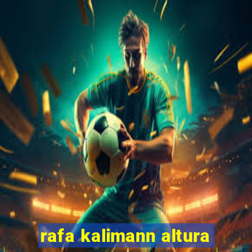 rafa kalimann altura