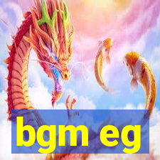 bgm eg