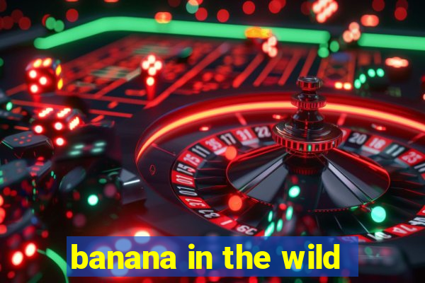 banana in the wild