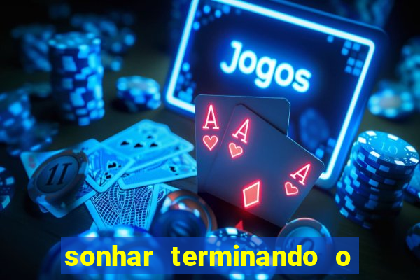 sonhar terminando o namoro jogo do bicho