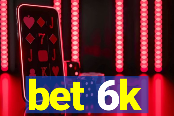 bet 6k