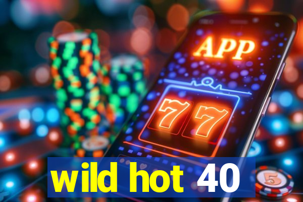 wild hot 40