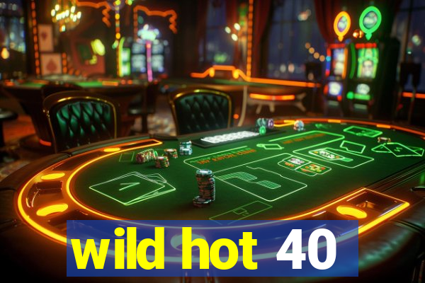 wild hot 40