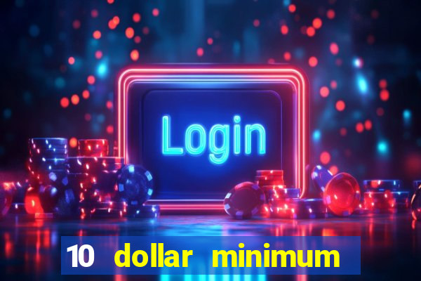 10 dollar minimum deposit casino