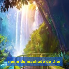 nome do machado do thor