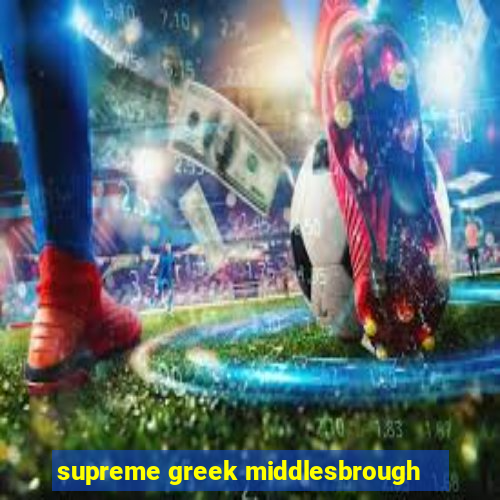 supreme greek middlesbrough