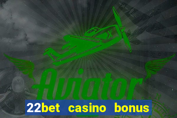 22bet casino bonus ohne einzahlung