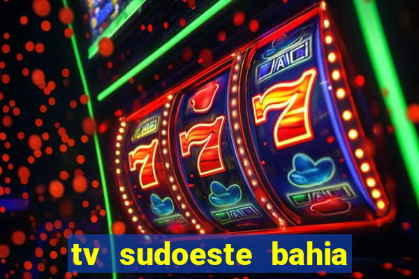 tv sudoeste bahia ao vivo