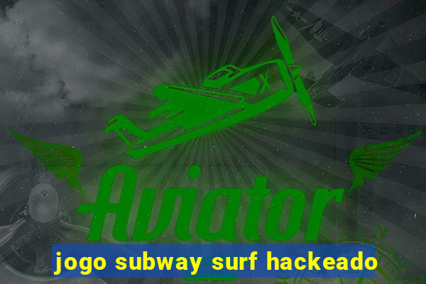 jogo subway surf hackeado