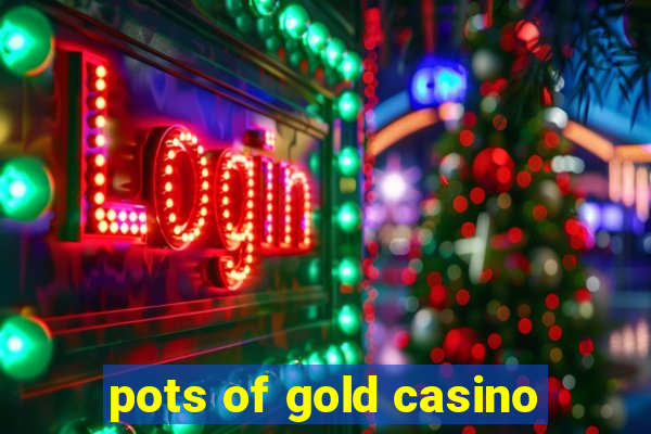 pots of gold casino