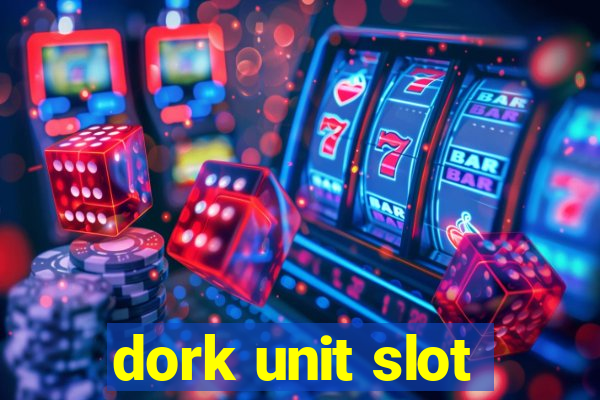 dork unit slot