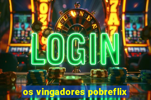 os vingadores pobreflix