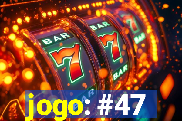 jogo: #47