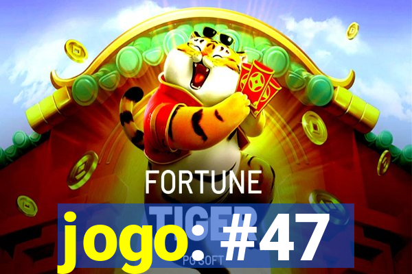 jogo: #47