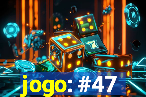 jogo: #47