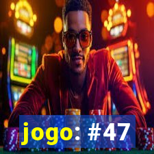 jogo: #47