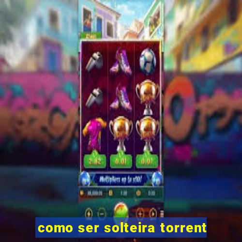 como ser solteira torrent