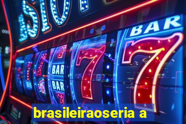 brasileiraoseria a