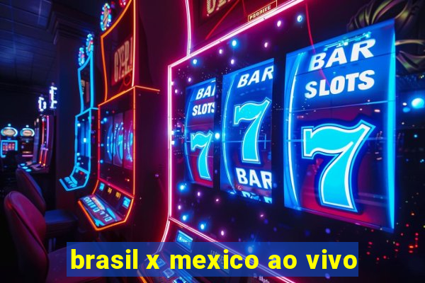 brasil x mexico ao vivo