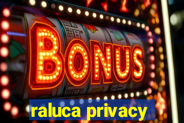 raluca privacy