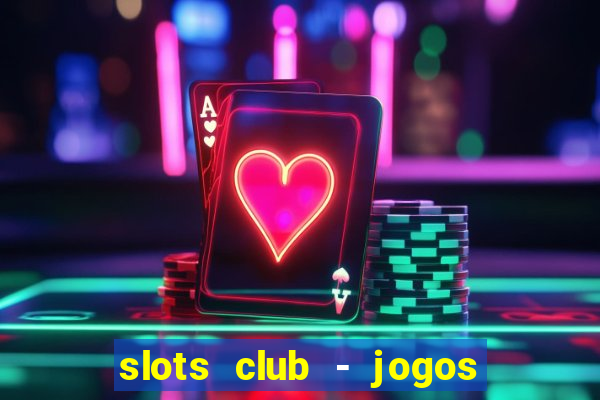 slots club - jogos de cassino