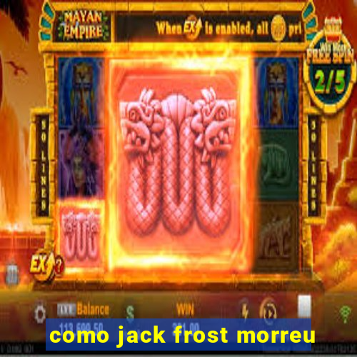 como jack frost morreu