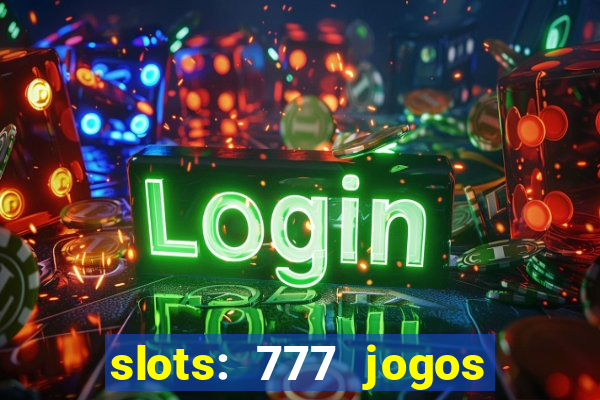 slots: 777 jogos de cassino