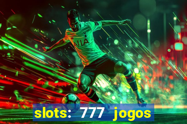 slots: 777 jogos de cassino