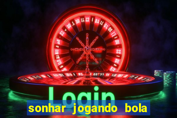 sonhar jogando bola e fazendo gol