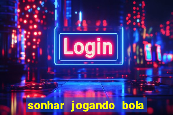 sonhar jogando bola e fazendo gol