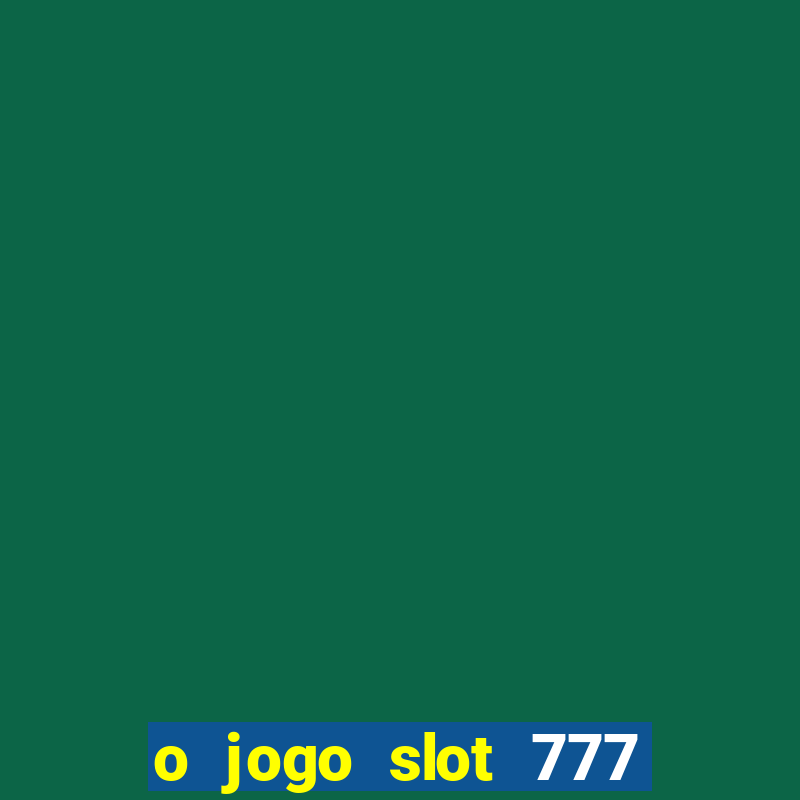 o jogo slot 777 paga mesmo