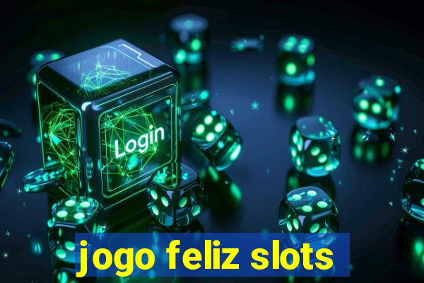 jogo feliz slots