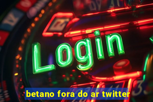 betano fora do ar twitter