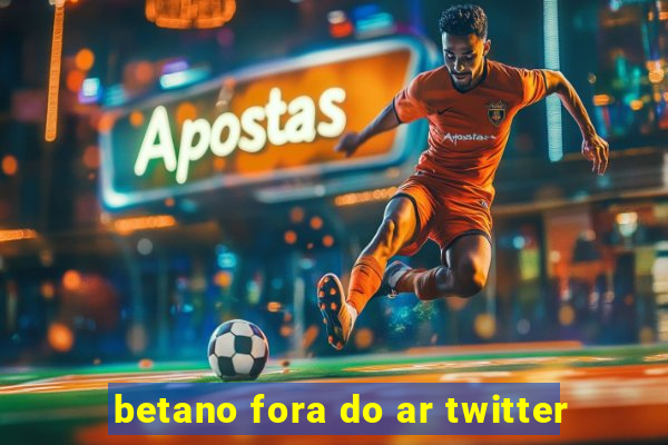 betano fora do ar twitter