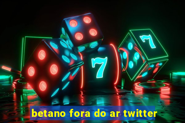 betano fora do ar twitter