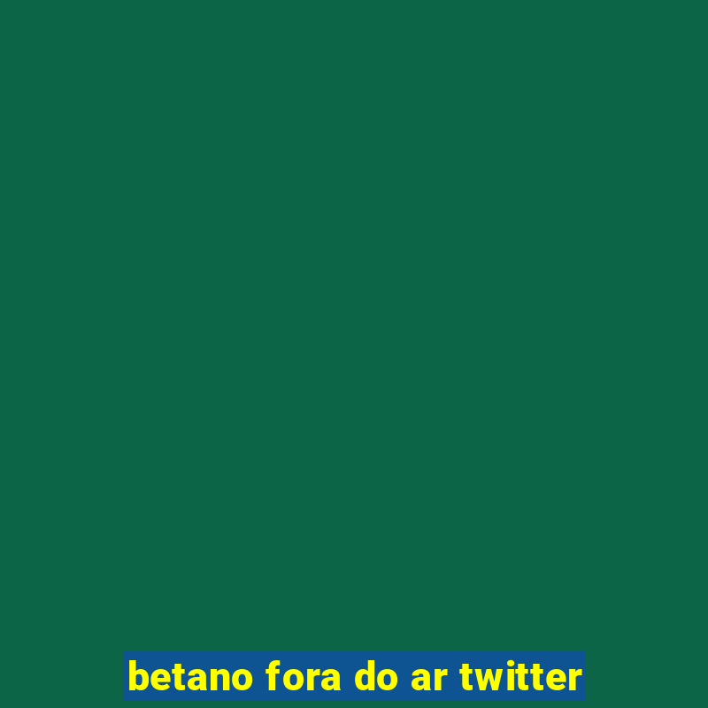 betano fora do ar twitter