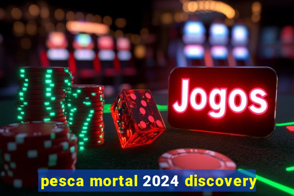 pesca mortal 2024 discovery