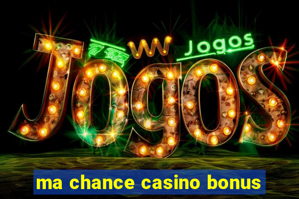 ma chance casino bonus