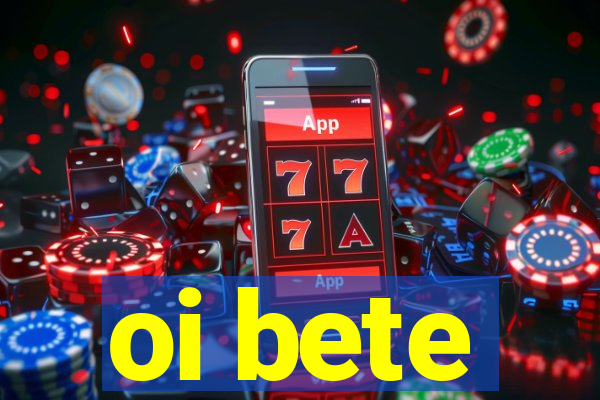 oi bete