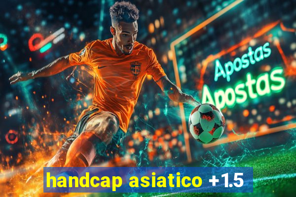 handcap asiatico +1.5