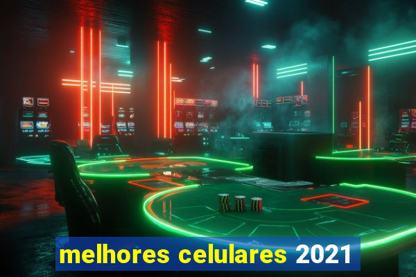 melhores celulares 2021