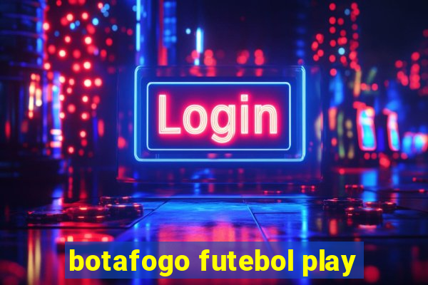 botafogo futebol play